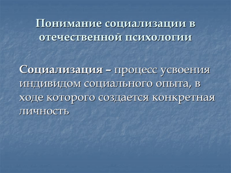 Понимание социализации в отечественной психологии  Социализация – процесс усвоения индивидом социального опыта, в